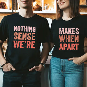 "Nothing Makes Sense When We're Apart" Matching Couple T-Shirts - Gift Tee's
