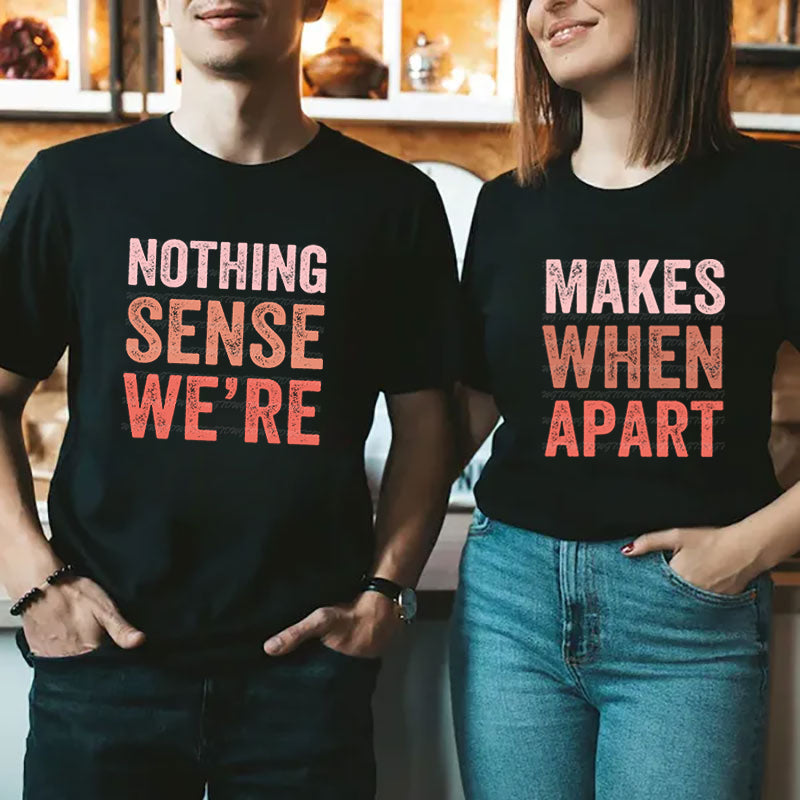"Nothing Makes Sense When We're Apart" Matching Couple T-Shirts - Gift Tee's