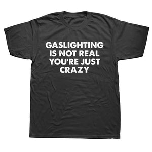Funny "Gaslighting Is Not Real" Graphic T-Shirt: Cotton Streetwear for Summer. Perfect Birthday Gift