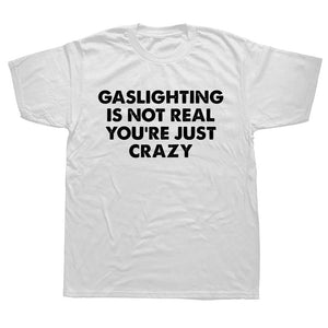 Funny "Gaslighting Is Not Real" Graphic T-Shirt: Cotton Streetwear for Summer. Perfect Birthday Gift